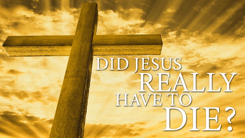 Did Jesus Really Have to Die?